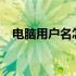 电脑用户名怎么查?（电脑用户名怎么查）