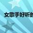 女歌手好听的歌曲推荐（女歌手好听的歌）