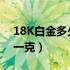 18K白金多少钱一克2022（18k白金多少钱一克）