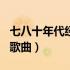 七八十年代经典歌曲100首（七八十年代经典歌曲）