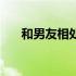 和男友相处的技巧（与男友相处技巧）