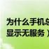 为什么手机总会显示无服务（为什么手机时常显示无服务）