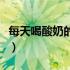 每天喝酸奶的好处与功效（每天喝酸奶的好处）