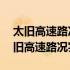 太旧高速路况实时查询2023年7月30日（太旧高速路况实时查询）