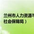 兰州市人力资源与社会保障局官网首页（l兰州市人力资源和社会保障局）