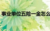 事业单位五险一金怎么扣（五险一金怎么扣）