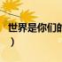 世界是你们的也是我们的歌词（世界是你们的）