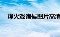 烽火戏诸侯图片高清（烽火戏诸侯图片）