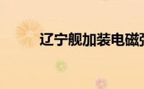 辽宁舰加装电磁弹射器（弹射器）