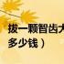 拔一颗智齿大概多少钱左右（拔一颗智齿大概多少钱）