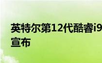 英特尔第12代酷睿i912900KS台式机处理器宣布