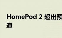 HomePod 2 超出预期 但有一件事你应该知道