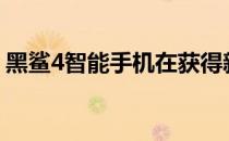 黑鲨4智能手机在获得新的8GB+256GB版本
