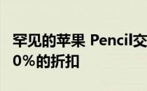 罕见的苹果 Pencil交易可为第二代设备提供20％的折扣