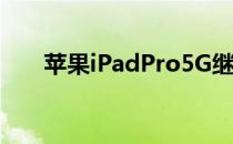 苹果iPadPro5G继续使用铝合金后壳