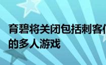 育碧将关闭包括刺客信条兄弟会在内的旧游戏的多人游戏